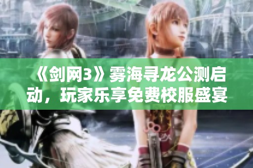 《剑网3》雾海寻龙公测启动，玩家乐享免费校服盛宴