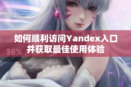 如何顺利访问Yandex入口并获取最佳使用体验