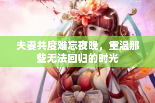 夫妻共度难忘夜晚，重温那些无法回归的时光