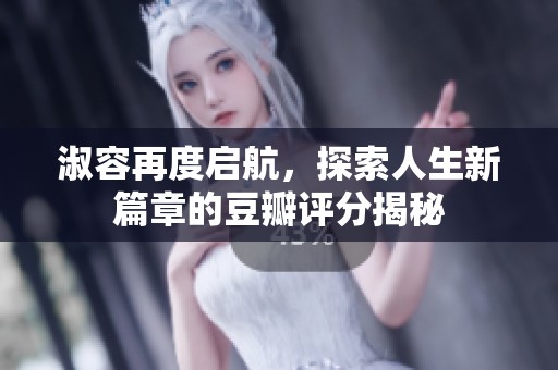 淑容再度启航，探索人生新篇章的豆瓣评分揭秘