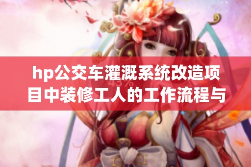 hp公交车灌溉系统改造项目中装修工人的工作流程与挑战