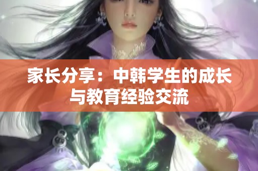 家长分享：中韩学生的成长与教育经验交流