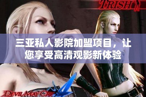 三亚私人影院加盟项目，让您享受高清观影新体验