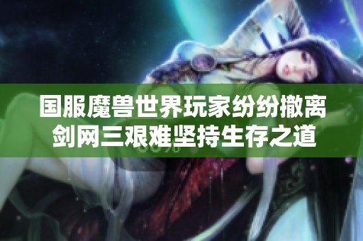 国服魔兽世界玩家纷纷撤离 剑网三艰难坚持生存之道