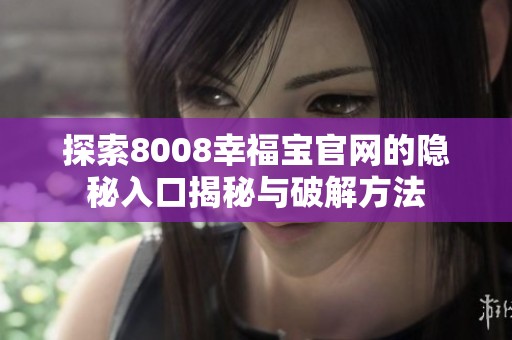 探索8008幸福宝官网的隐秘入口揭秘与破解方法