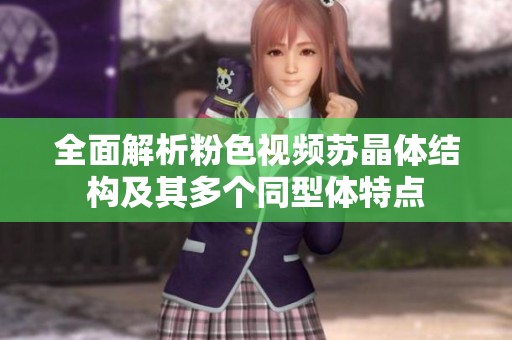 全面解析粉色视频苏晶体结构及其多个同型体特点
