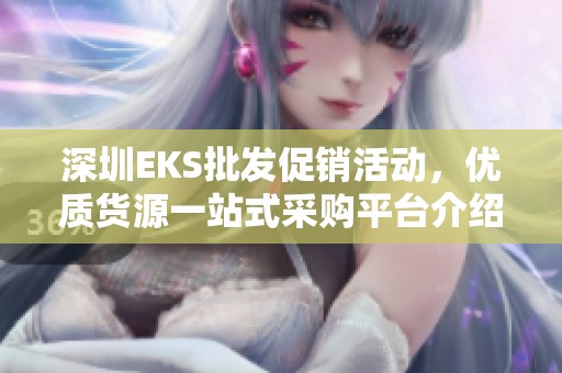 深圳EKS批发促销活动，优质货源一站式采购平台介绍