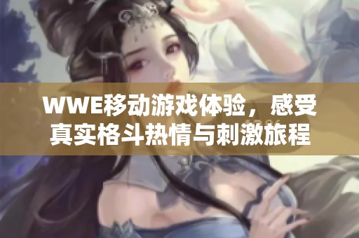 WWE移动游戏体验，感受真实格斗热情与刺激旅程