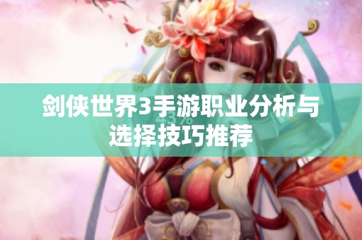 剑侠世界3手游职业分析与选择技巧推荐