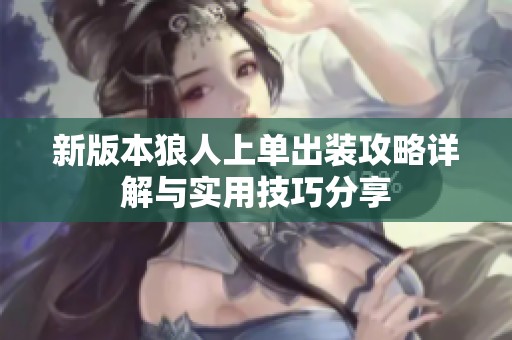 新版本狼人上单出装攻略详解与实用技巧分享