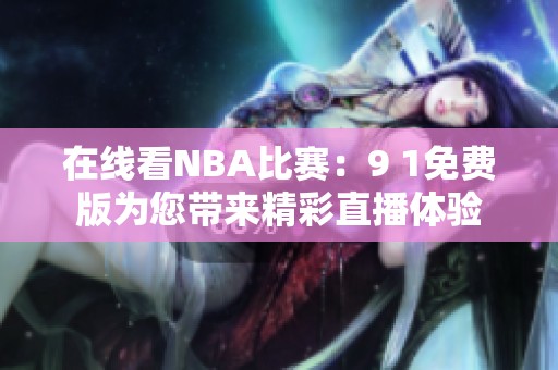 在线看NBA比赛：9 1免费版为您带来精彩直播体验