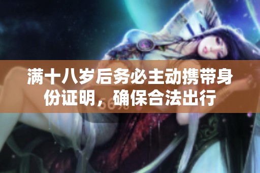 满十八岁后务必主动携带身份证明，确保合法出行