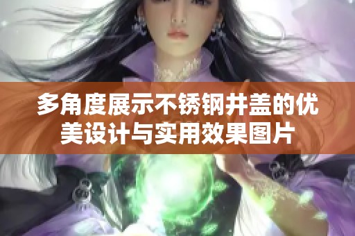 多角度展示不锈钢井盖的优美设计与实用效果图片
