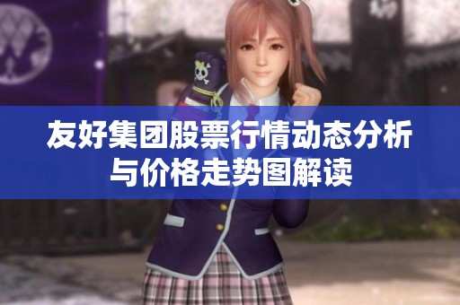 友好集团股票行情动态分析与价格走势图解读