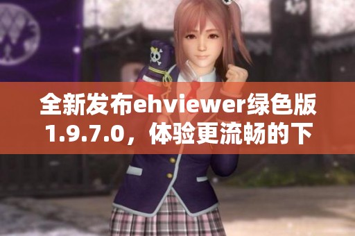 全新发布ehviewer绿色版1.9.7.0，体验更流畅的下载服务