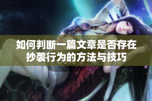 如何判断一篇文章是否存在抄袭行为的方法与技巧