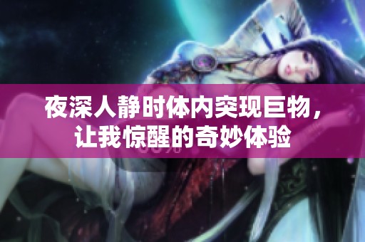 夜深人静时体内突现巨物，让我惊醒的奇妙体验