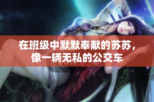 在班级中默默奉献的苏苏，像一辆无私的公交车