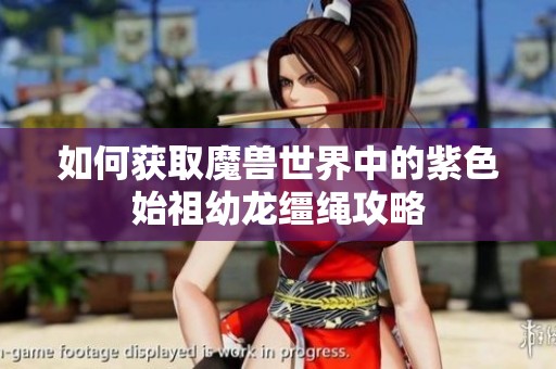 如何获取魔兽世界中的紫色始祖幼龙缰绳攻略