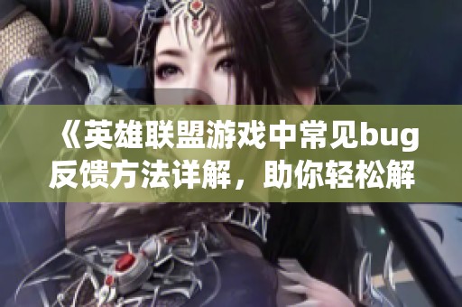 《英雄联盟游戏中常见bug反馈方法详解，助你轻松解决问题》