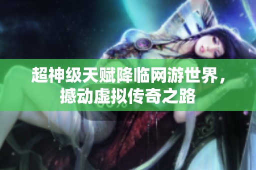 超神级天赋降临网游世界，撼动虚拟传奇之路