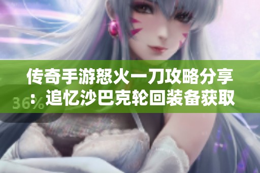 传奇手游怒火一刀攻略分享：追忆沙巴克轮回装备获取方法揭秘