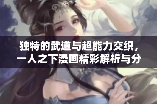 独特的武道与超能力交织，一人之下漫画精彩解析与分享