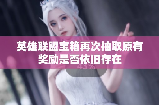英雄联盟宝箱再次抽取原有奖励是否依旧存在