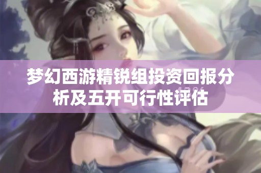 梦幻西游精锐组投资回报分析及五开可行性评估