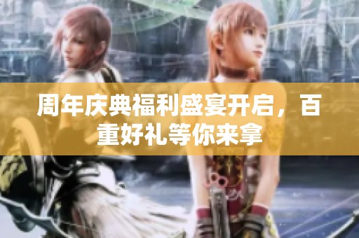 周年庆典福利盛宴开启，百重好礼等你来拿