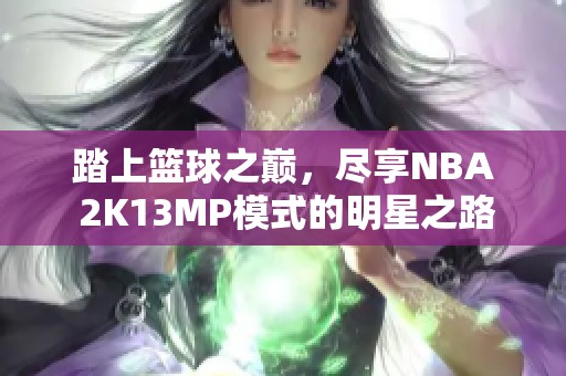 踏上篮球之巅，尽享NBA 2K13MP模式的明星之路