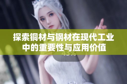 探索铜材与钢材在现代工业中的重要性与应用价值