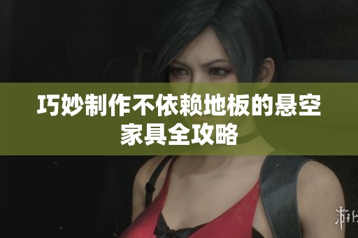 巧妙制作不依赖地板的悬空家具全攻略