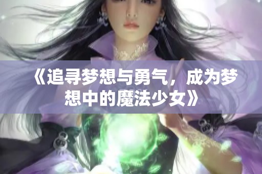 《追寻梦想与勇气，成为梦想中的魔法少女》