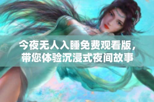 今夜无人入睡免费观看版，带您体验沉浸式夜间故事