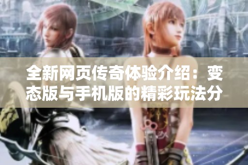 全新网页传奇体验介绍：变态版与手机版的精彩玩法分享