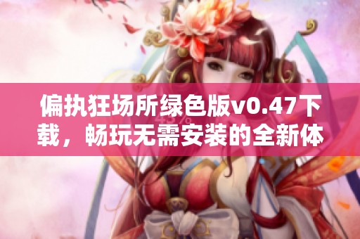 偏执狂场所绿色版v0.47下载，畅玩无需安装的全新体验