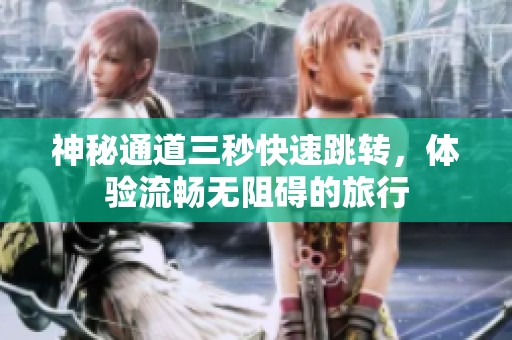 神秘通道三秒快速跳转，体验流畅无阻碍的旅行