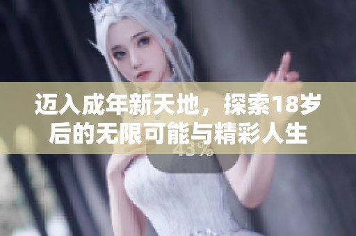迈入成年新天地，探索18岁后的无限可能与精彩人生