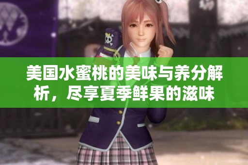 美国水蜜桃的美味与养分解析，尽享夏季鲜果的滋味
