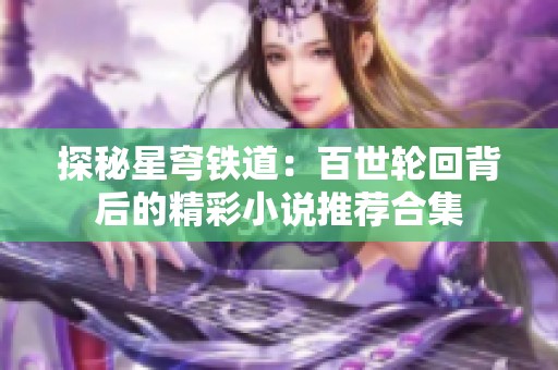 探秘星穹铁道：百世轮回背后的精彩小说推荐合集