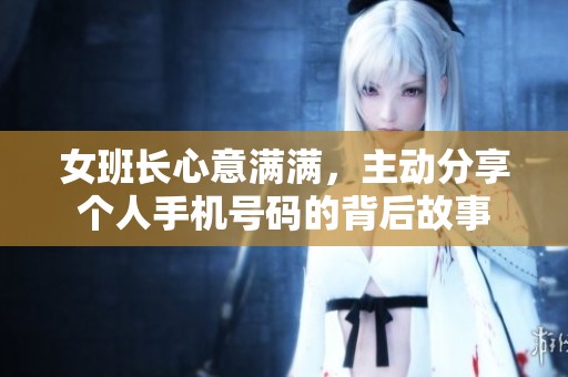 女班长心意满满，主动分享个人手机号码的背后故事