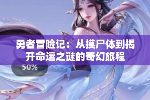 勇者冒险记：从摸尸体到揭开命运之谜的奇幻旅程