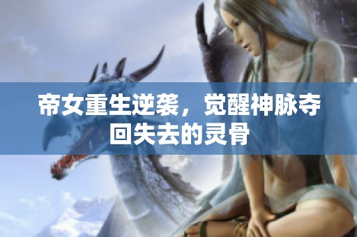 帝女重生逆袭，觉醒神脉夺回失去的灵骨