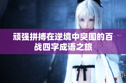 顽强拼搏在逆境中突围的百战四字成语之旅