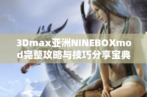 3Dmax亚洲NINEBOXmod完整攻略与技巧分享宝典