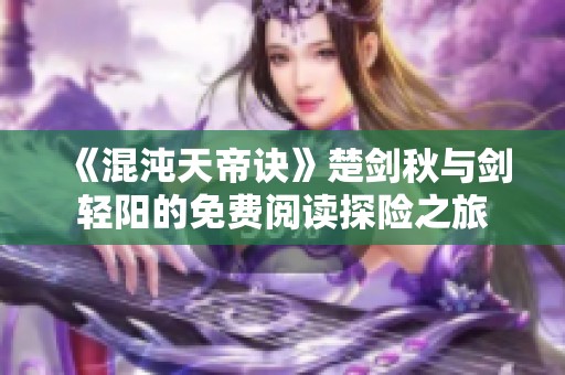 《混沌天帝诀》楚剑秋与剑轻阳的免费阅读探险之旅