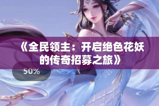 《全民领主：开启绝色花妖的传奇招募之旅》