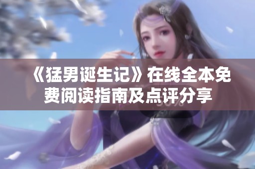 《猛男诞生记》在线全本免费阅读指南及点评分享