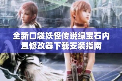 全新口袋妖怪传说绿宝石内置修改器下载安装指南